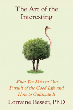 The Art of the Interesting : What We Miss in Our Pursuit of the Good Life and How to Cultivate It - Lorraine Besser