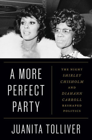 A More Perfect Party : The Night Shirley Chisholm and Diahann Carroll Reshaped Politics - Juanita Tolliver