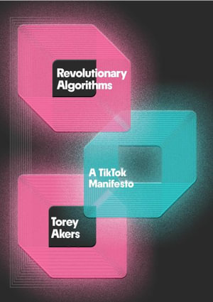 Revolutionary Algorithms : A TikTok Manifesto - Torey Akers