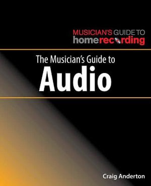 Musician's Guide to Audio : Musician's Guide Home Recordg - Craig Anderton