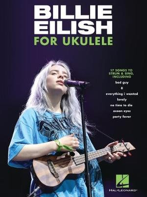 Billie Eilish for Ukulele : 17 Songs to Strum & Sing - Billie Eilish
