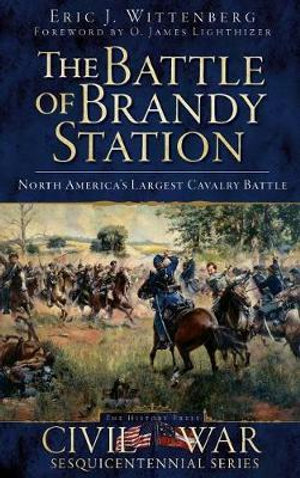 The Battle of Brandy Station : North America's Largest Cavalry Battle - Eric J Wittenberg