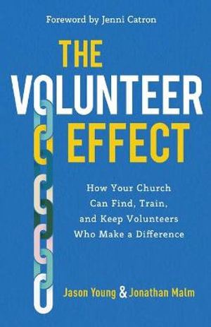 The Volunteer Effect - How Your Church Can Find, Train, and Keep Volunteers Who Make a Difference - Jason Young