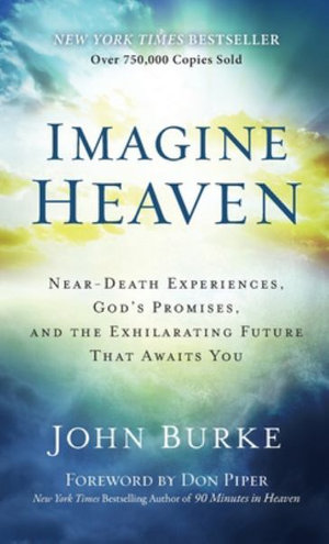 Imagine Heaven : Near-death Experiences, God's Promises, and the Exhilarating Future That Awaits You - John Burke