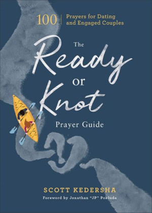 The Ready or Knot Prayer Guide - 100 Prayers for Dating and Engaged Couples - Scott Kedersha