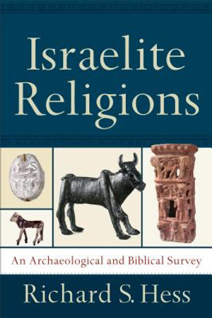 Israelite Religions : An Archaeological and Biblical Survey - Richard S. Hess