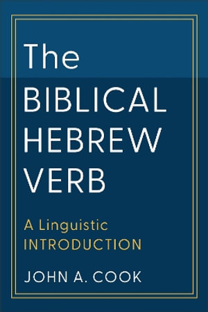 The Biblical Hebrew Verb : A Linguistic Introduction - John A. Cook