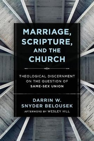 Marriage, Scripture, and the Church - Theological Discernment on the Question of Same-Sex Union - Darrin W. Snyde Belousek