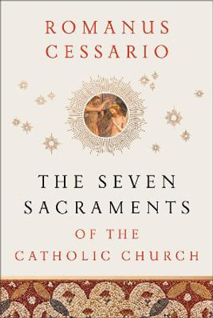 The Seven Sacraments of the Catholic Church - Romanus Cessario