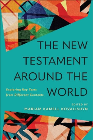 The New Testament around the World : Exploring Key Texts from Different Contexts - Mariam Kamell Kovalishyn