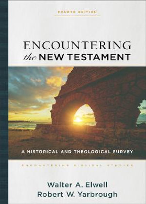 Encountering the New Testament - A Historical and Theological Survey : Encountering Biblical Studies - Walter A. Elwell