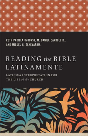 Reading the Bible Latinamente : Latino/a Interpretation for the Life of the Church - Ruth Padilla DeBorst