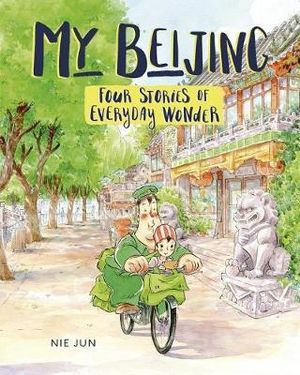 My Beijing : Four Stories of Everyday Wonder - Nie Jun