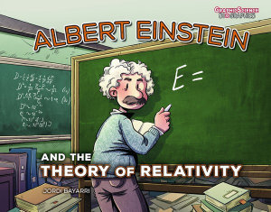 Albert Einstein and the Theory of Relativity : Graphic Science Biographies - Jordi Bayarri