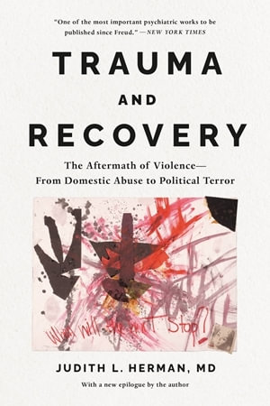 Trauma and Recovery : The Aftermath of Violence--From Domestic Abuse to Political Terror - Judith Herman