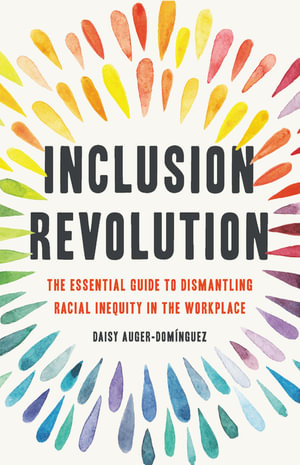 Inclusion Revolution : The Essential Guide to Dismantling Racial Inequity in the Workplace - Daisy Auger-Dominguez