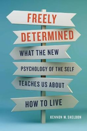 Freely Determined : What the New Psychology of the Self Teaches Us About How to Live - Kennon M Sheldon