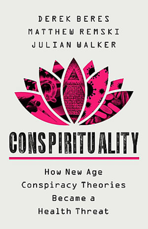 Conspirituality : How New Age Conspiracy Theories Became a Health Threat - Derek Beres