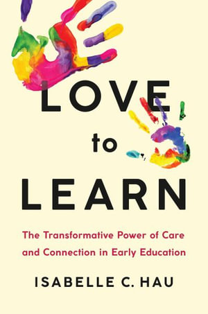 Love to Learn : The Transformative Power of Care and Connection in Early Education - Isabelle C. Hau