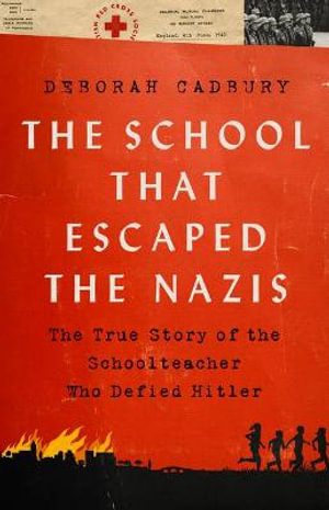 The School That Escaped from the Nazis : The True Story of the Schoolteacher Who Defied Hitler - Deborah Cadbury