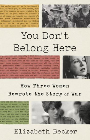 You Don't Belong Here : How Three Women Rewrote the Story of War - Elizabeth Becker