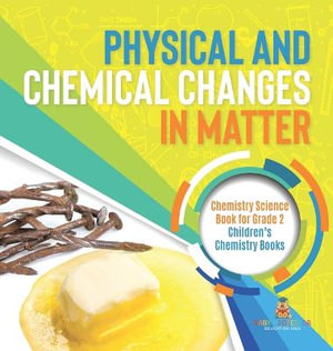 Physical and Chemical Changes in Matter : Chemistry Science Book for Grade 2 Children's Chemistry Books - Baby Professor