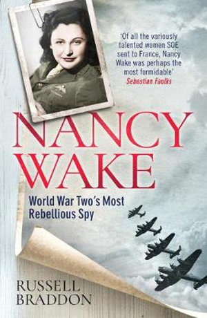 Nancy Wake : World War Two's Most Rebellious Spy - Russell Braddon