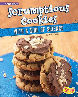 Scrumptious Cookies with a Side of Science : 4D an Augmented Recipe Science Experience - Christine Elizabeth Eboch