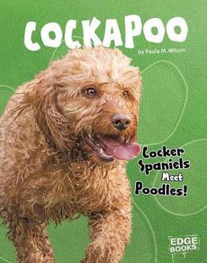 Cockapoo : Cocker Spaniels Meet Poodles! - Paula M. Wilson