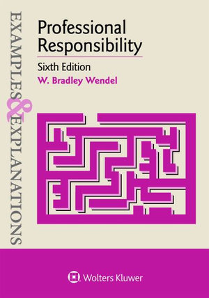 Examples & Explanations for Professional Responsibility : Examples & Explanations - W. Bradley Wendel