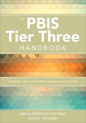 The PBIS Tier Three Handbook : A Practical Guide to Implementing Individualized Interventions - Jessica Djabrayan Hannigan