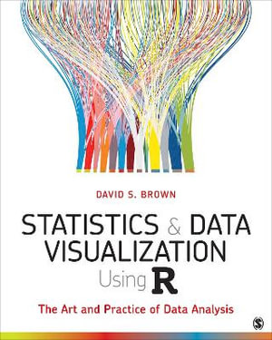 Statistics and Data Visualization Using R : The Art and Practice of Data Analysis - David S. Brown