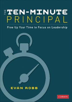 The Ten-Minute Principal : Free Up Your Time to Focus on Leadership - Evan A. Robb