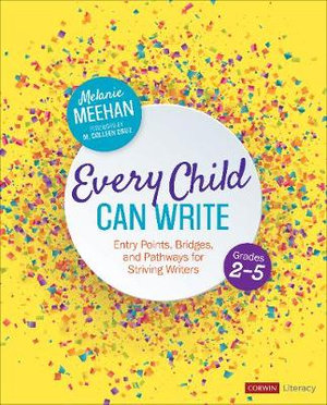Every Child Can Write, Grades 2-5 : Entry Points, Bridges, and Pathways for Striving Writers - Melanie Meehan