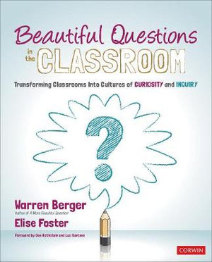 Beautiful Questions in the Classroom : Transforming Classrooms Into Cultures of Curiosity and Inquiry - Warren Berger