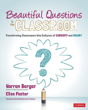 Beautiful Questions in the Classroom : Transforming Classrooms Into Cultures of Curiosity and Inquiry - Warren Berger