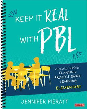 Keep It Real With PBL, Elementary : A Practical Guide for Planning Project-Based Learning - Jennifer R. Pieratt