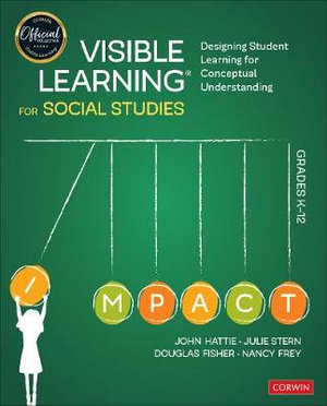 Visible Learning for Social Studies, Grades K-12 : Designing Student Learning for Conceptual Understanding - John Hattie