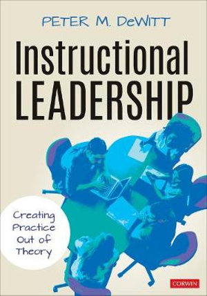 Instructional Leadership : Creating Practice Out of Theory - Peter M. DeWitt