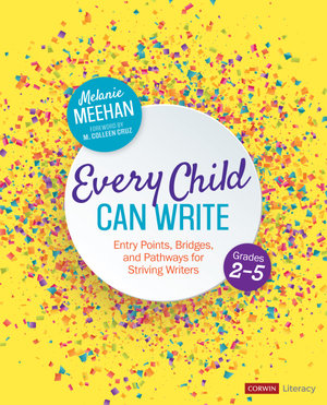 Every Child Can Write, Grades 2-5 : Entry Points, Bridges, and Pathways for Striving Writers - Melanie Meehan