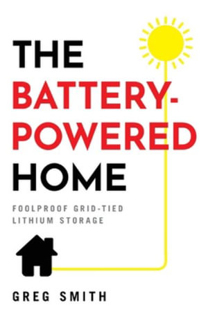 The Battery-Powered Home : Foolproof Grid-Tied Lithium Storage - Greg Smith