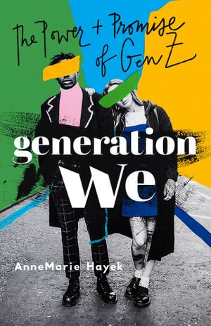 Generation We : The Power and Promise of Gen Z - AnneMarie Hayek