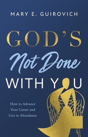 God's Not Done with You : How to Advance Your Career and Live In Abundance - Mary Guirovich