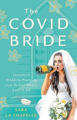 The COVID Bride : Lessons in Wedding Planning from the Girl Who's Seen It All - Sara La Chapelle