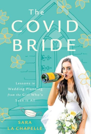 The COVID Bride : Lessons in Wedding Planning from the Girl Who's Seen It All - Sara La Chapelle