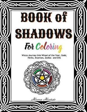 Download Book Of Shadows For Coloring Wicca Journey Into Wheel Of The Year Gods Herbs Incenses Zodiac And Oils By Aleena Alastair 9781545000571 Booktopia
