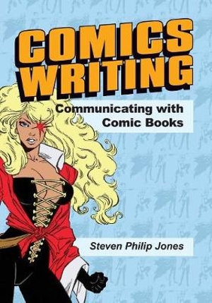 Comics Writing : Communicating with Comic Books - Steven Philip Jones