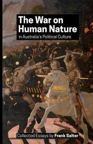 The War on Human Nature in Australia's Political Culture : Collected Essays - Frank K Salter