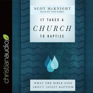 It Takes a Church to Baptize : What the Bible Says about Infant Baptism - Scot McKnight