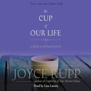 The Cup of Our Life : A Guide to Spiritual Growth - Joyce Rupp